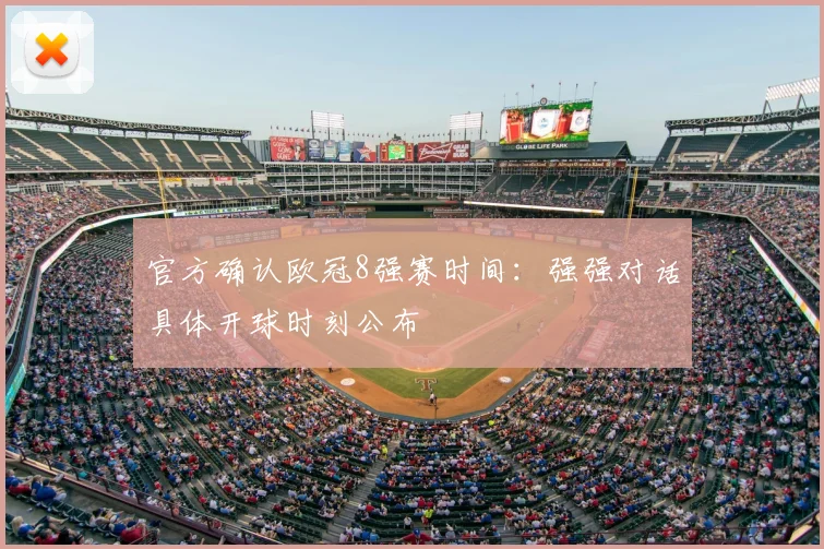 官方确认欧冠8强赛时间:强强对话具体开球时刻公布